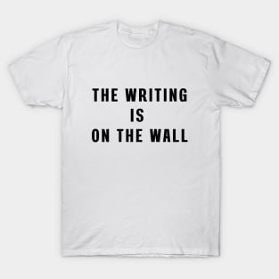 The writing is on the wall T-Shirt